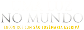 Uma Luz no Mundo - Encontros com São Josemaria Escrivá